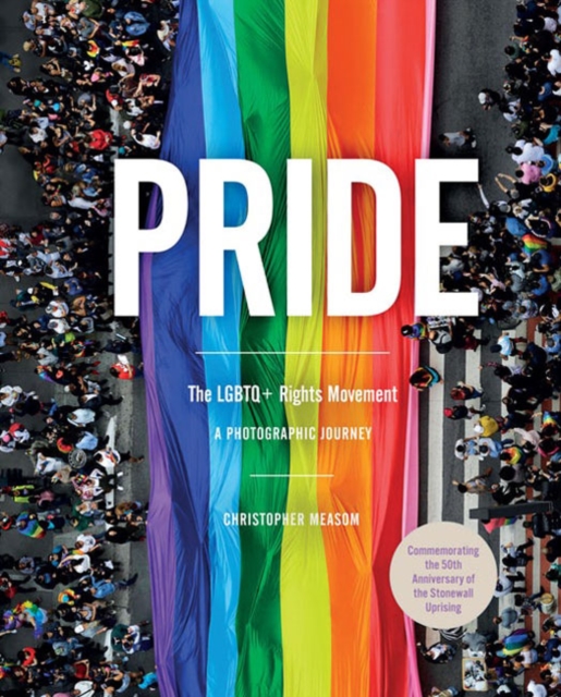 Pride: The Lgbtq+ Rights Movement : A Photographic Journey, Hardback Book