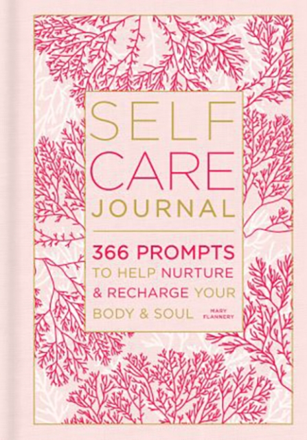 Self-Care Journal : 366 Prompts to Help Nurture and Recharge Your Body & Soul, Hardback Book