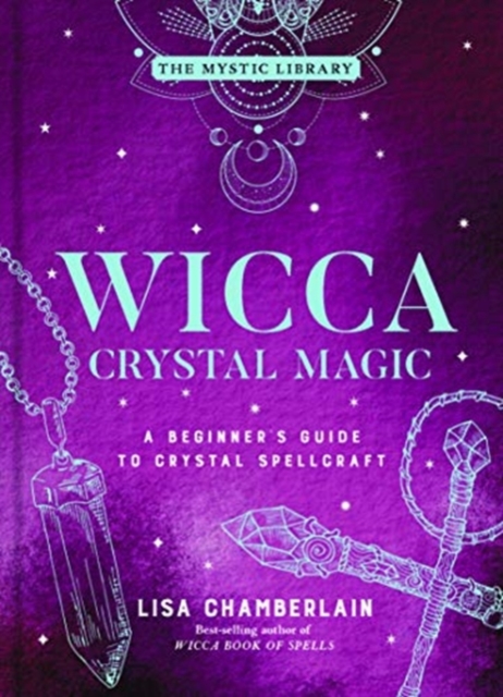 Wicca Crystal Magic, Volume 4 : A Beginner's Guide to Crystal Spellcraft, Hardback Book
