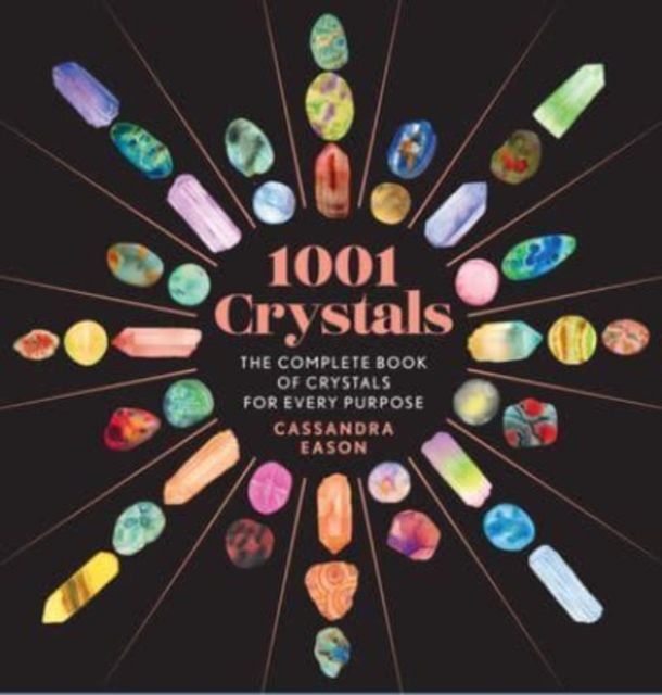 1001 Crystals : The Complete Book of Crystals for Every Purpose, Hardback Book