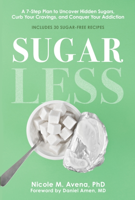 Sugarless : A 7-Step Plan to Uncover Hidden Sugars, Curb Your Cravings, and Conquer Your Addiction, EPUB eBook