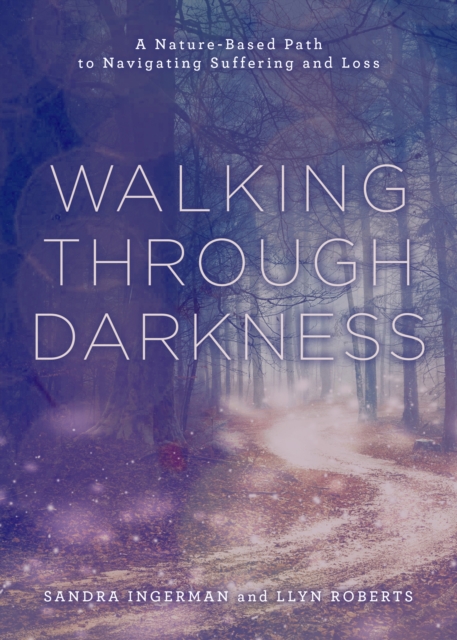 Walking through Darkness : A Nature-Based Path to Navigating Suffering and Loss, EPUB eBook