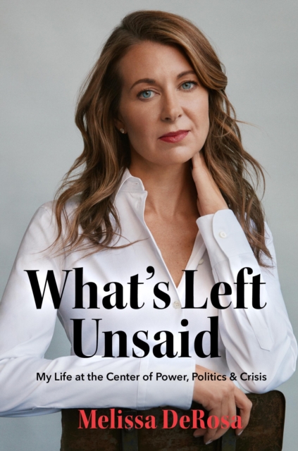What's Left Unsaid : My Life at the Center of Power, Politics & Crisis, EPUB eBook