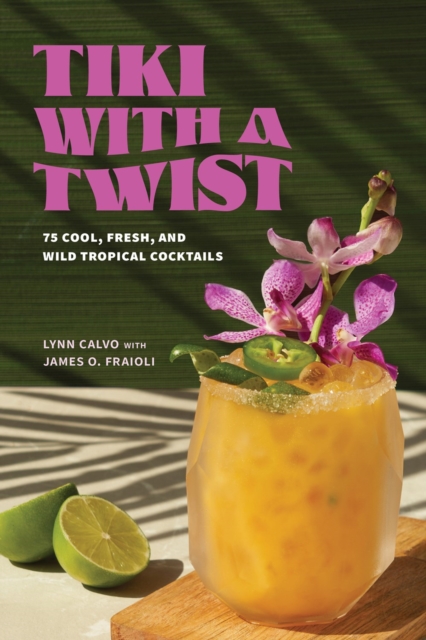 Tiki with a Twist : 75 Cool, Fresh, and Wild Tropical Cocktails, Hardback Book