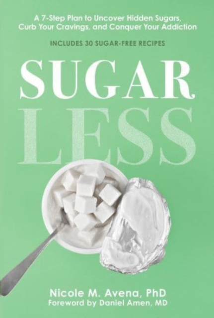 Sugarless : A 7-Step Plan to Uncover Hidden Sugars, Curb Your Cravings, and Conquer Your Addiction, Paperback / softback Book