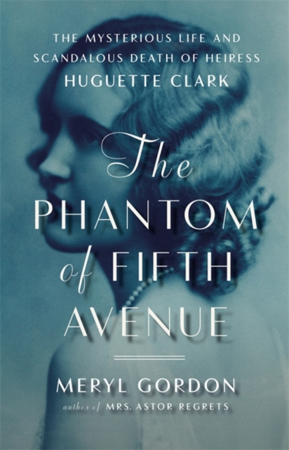 The Phantom of Fifth Avenue : The Mysterious Life and Scandalous Death of Heiress Huguette Clark, Hardback Book