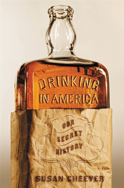 Drinking In America : Our Secret History, Hardback Book