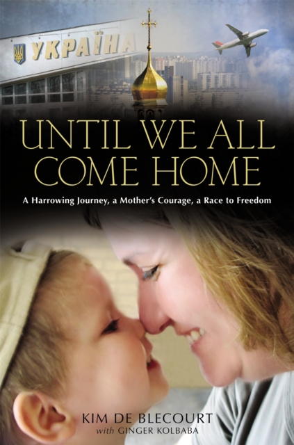 Until We All Come Home : A Harrowing Journey, a Mother's Courage, a Race to Freedom, Hardback Book