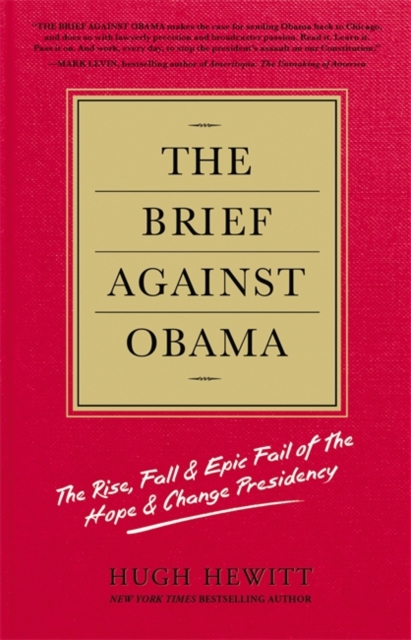 The Brief Against Obama : The Rise, Fall and Epic Fail of The Hope and Change Presidency, Hardback Book