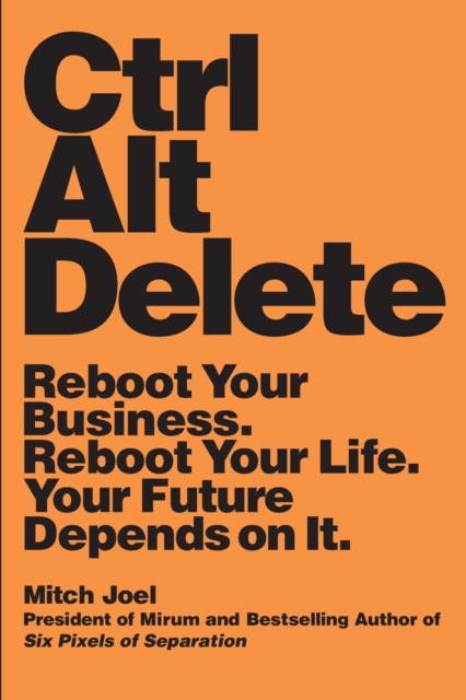 Ctrl Alt Delete : Reboot Your Business. Reboot Your Life. Your Future Depends on It, Paperback / softback Book