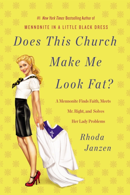 Does This Church Make Me Look Fat? : A Mennonite Finds Faith, Meets Mr Right, and Solves Her Lady Problems, Paperback / softback Book
