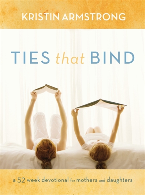 Ties That Bind : A 52-Week Devotional for Mothers and Daughters, Hardback Book