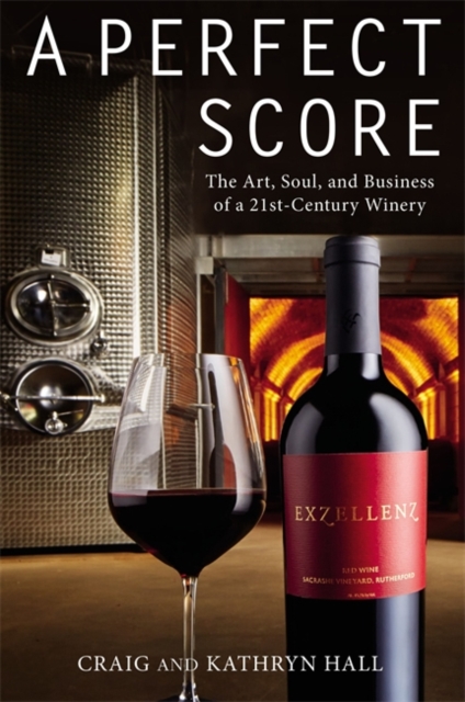 A Perfect Score : The Art, Soul and Business of a 21st Century Winery, Hardback Book