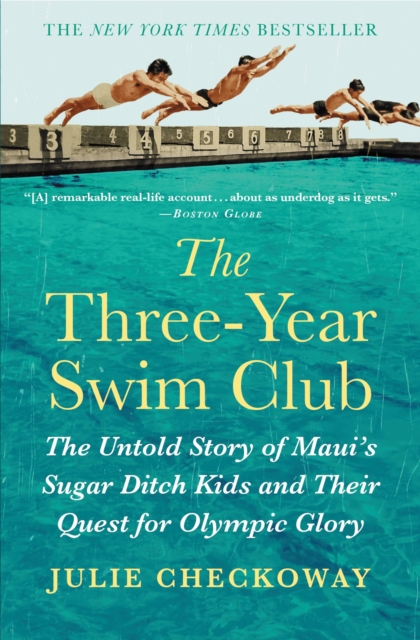 The Three-Year Swim Club : The Untold Story of Maui's Sugar Ditch Kids and Their Quest for Olympic Glory, Hardback Book