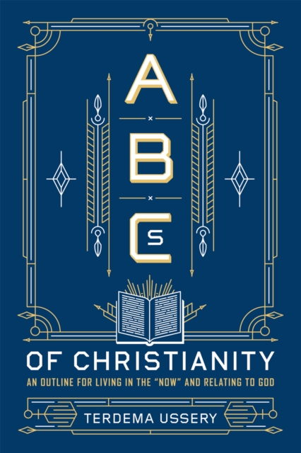 ABCs Of Christianity : An Outline for Living in the 'Now' and Relating to God, Hardback Book