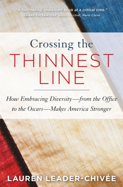 Crossing the Thinnest Line : How Embracing Diversity - from the Office to the Oscars - Makes America Stronger, Paperback / softback Book