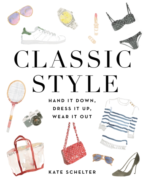 Classic Style : Hand It Down, Dress It Up, Wear It Out, Hardback Book