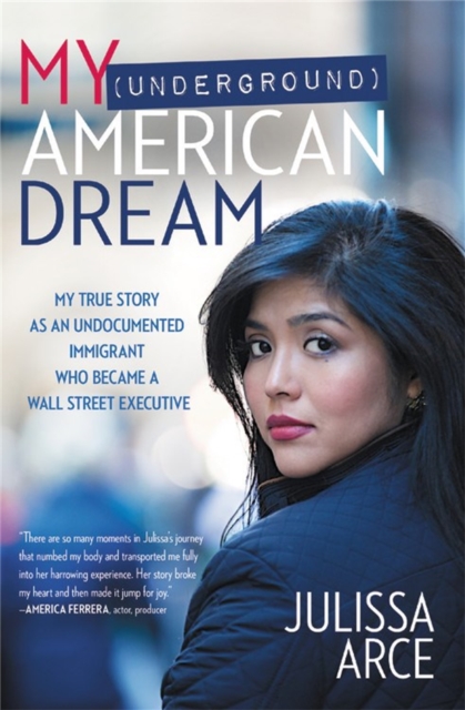 My (Underground) American Dream : My True Story as an Undocumented Immigrant Who Became a Wall Street Executive, Paperback / softback Book