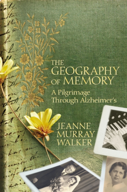 The Geography of Memory : A Pilgrimage Through Alzheimer's, Hardback Book
