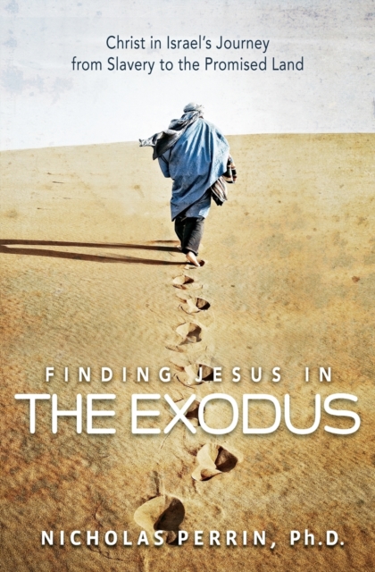 Finding Jesus In the Exodus : Christ in Israel's Journey from Slavery to the Promised Land, Paperback / softback Book