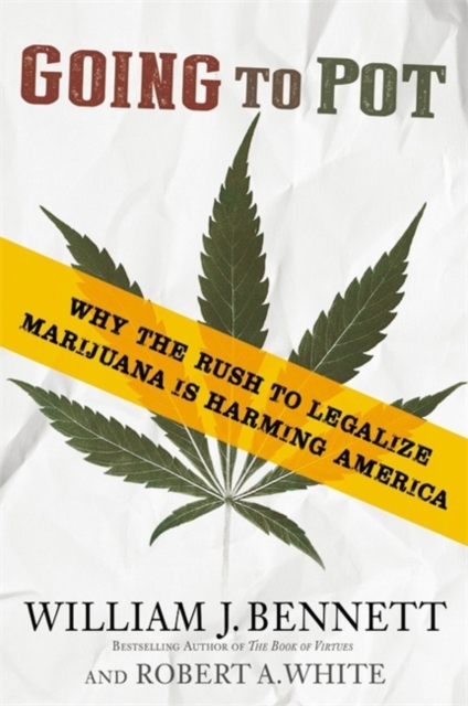 Going to Pot : Why the Rush to Legalize Marijuana Is Harming America, Hardback Book