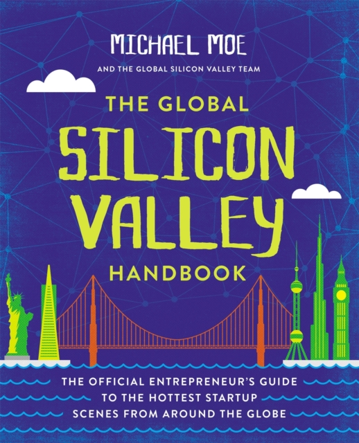 The Global Silicon Valley Handbook : The Official Entrepreneur's Guide to the Hottest Startup Scenes from around the Globe, Paperback / softback Book
