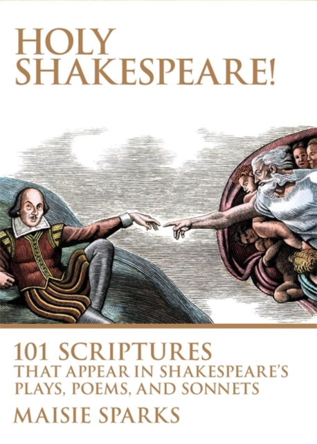 Holy Shakespeare! : 101 Scriptures that Appear in Shakespeare's Plays, Poems, and Sonnets, Hardback Book