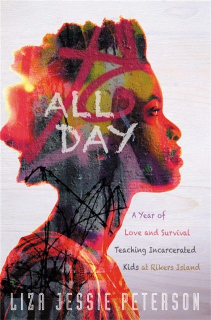 All Day : A Year of Love and Survival Teaching Incarcerated Kids at Rikers Island, Paperback / softback Book