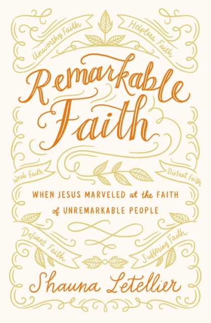 Remarkable Faith : When Jesus Marveled at the Faith of Unremarkable People, Paperback / softback Book