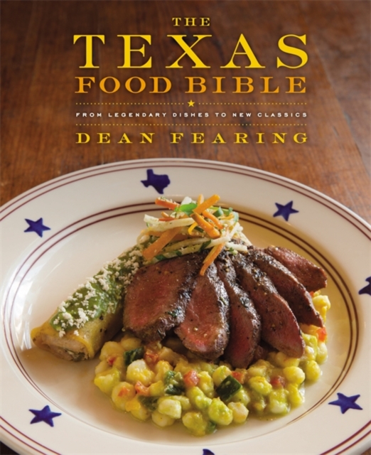 The Texas Food Bible : From Legendary Dishes to New Classics, Hardback Book