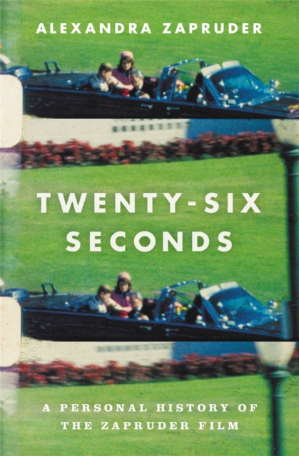 Twenty-Six Seconds : A Personal History of the Zapruder Film, Paperback / softback Book