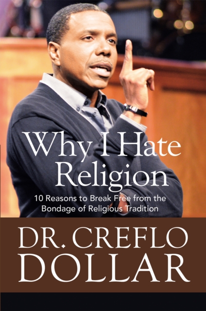 Why I Hate Religion : 10 Reasons to Break Free from the Bondage of Religious Tradition, Hardback Book