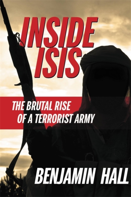 Inside ISIS : The Brutal Rise of a Terrorist Army, Paperback / softback Book