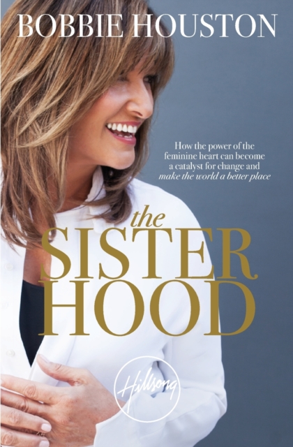 The Sisterhood : How the Power of the Feminine Heart Can Become a Catalyst for Change and Make the World a Better Place, Paperback / softback Book