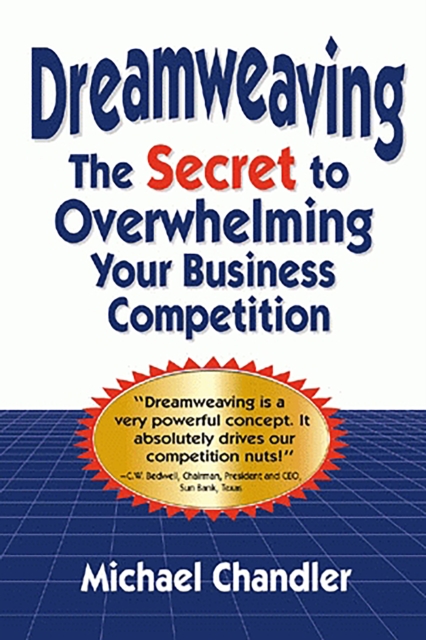 Dreamweaving : The Secret to Overwhelming Your Business Competition, PDF eBook
