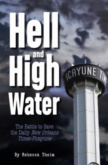 Hell and High Water : The Battle to Save the Daily New Orleans Times-Picayune, Hardback Book