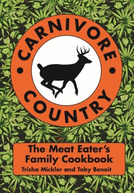 Carnivore Country : The Meat Eater's Family Cookbook, Paperback / softback Book