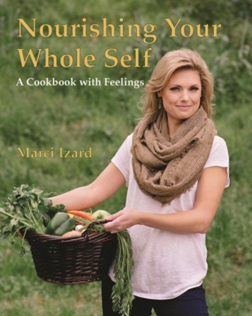 Nourishing Your Whole Self : A Cookbook with Feelings, Hardback Book