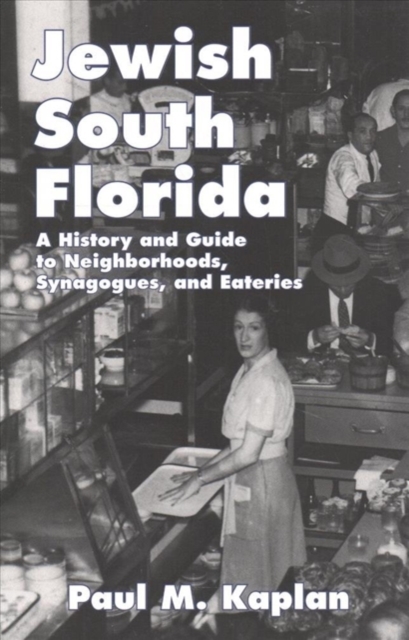 Jewish South Florida : A History and Guide to Neighborhoods, Synagogues, and Eateries, Paperback / softback Book