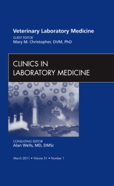 Veterinary Laboratory Medicine, An Issue of Clinics in Laboratory Medicine : Volume 31-1, Hardback Book