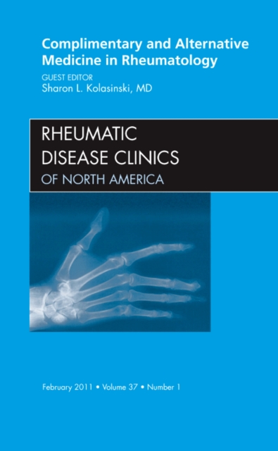 Complementary and Alternative Medicine in Rheumatology, An Issue of Rheumatic Disease Clinics : Volume 37-1, Hardback Book