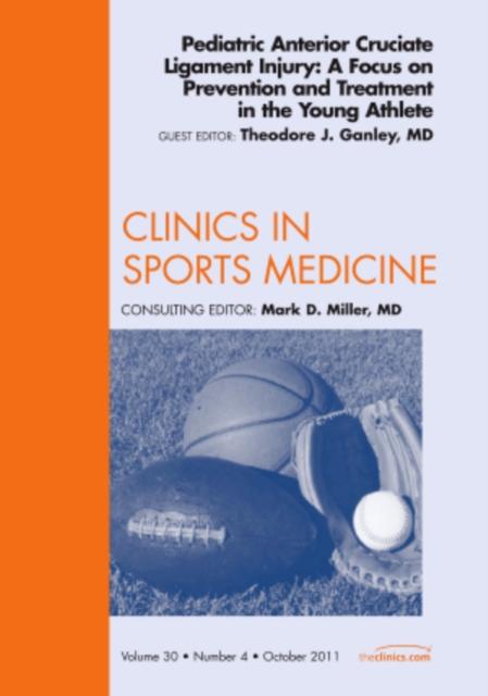 Pediatric Anterior Cruciate Ligament Injury: A Focus on Prevention and Treatment in the Young Athlete, An Issue of Clinics in Sports Medicine : Volume 30-4, Hardback Book