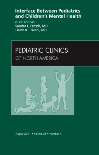 Interface Between Pediatrics and Children's Mental Health, An Issue of Pediatric Clinics : Volume 58-4, Hardback Book