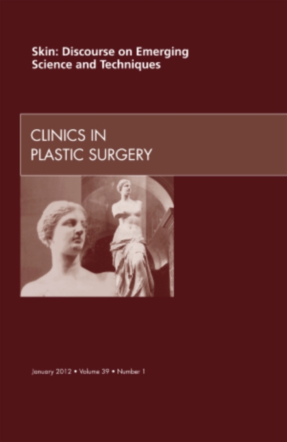 Skin: Discourse on Emerging Science and Techniques, An Issue of Clinics in Plastic Surgery : Volume 39-1, Hardback Book