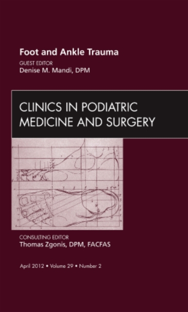 Foot and Ankle Trauma, An Issue of Clinics in Podiatric Medicine and Surgery : Volume 29-2, Hardback Book