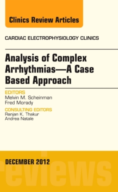 Analysis of Complex Arrhythmias-A Case Based Approach, An Issue of Cardiac Electrophysiology Clinics : Volume 4-4, Hardback Book