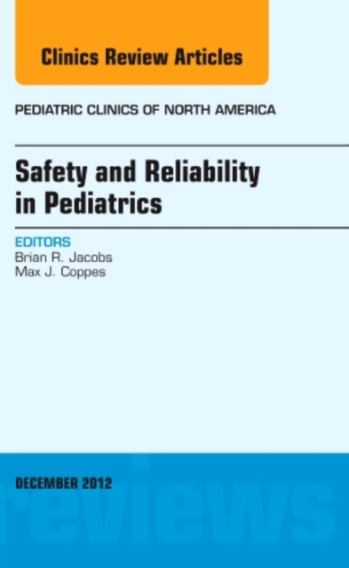 Safety and Reliability in Pediatrics, An Issue of Pediatric Clinics : Volume 59-6, Hardback Book