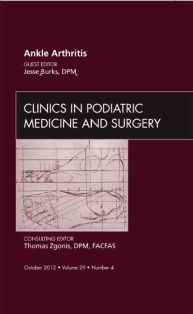 Ankle Arthritis, An Issue of Clinics in Podiatric Medicine and Surgery : Volume 29-4, Hardback Book