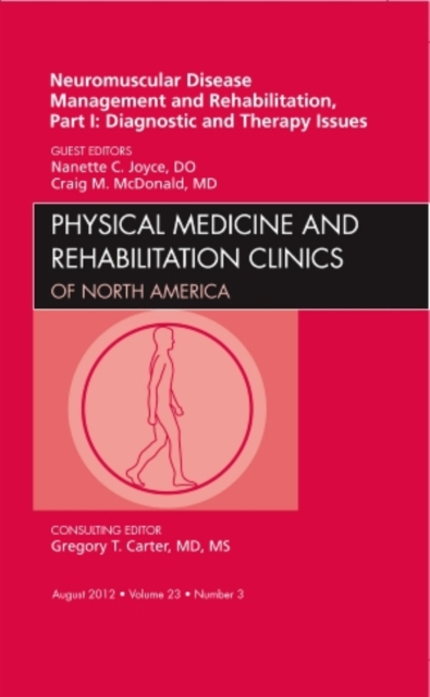 Neuromuscular Disease Management and Rehabilitation, Part I: Diagnostic and Therapy Issues, an Issue of Physical Medicine and Rehabilitation Clinics : Volume 23-3, Hardback Book