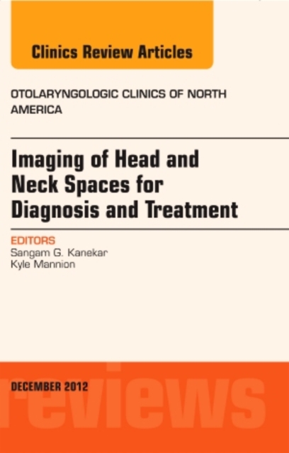 Imaging of Head and Neck Spaces for Diagnosis and Treatment, An Issue of Otolaryngologic Clinics : Volume 45-6, Hardback Book
